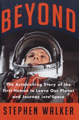 Beyond : the astonishing story of the first human to leave our planet and journey into space /
