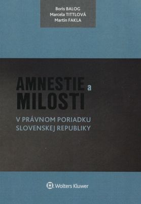 Amnestie a milosti v právnom poriadku Slovenskej republiky / Boris Balog, Marcela Tittlová, Martin