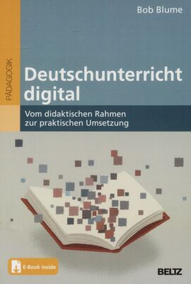 Deutschunterricht digital : Vom didaktischen Rahmen zur praktischen Umsetzung / Bob Blume.