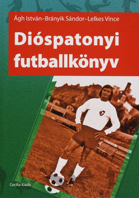 Dióspatonyi futballkönyv : a nyolcvanénes DSC jubileumi albuma (1933-2013) /