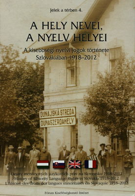 A Hely nevei, a nyelv helyei : a kisebbségi nyelvi jogok története Szlovákiában 1918-2012 /