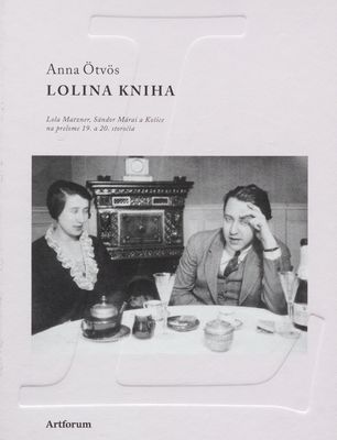 Lolina kniha : Lola Matzner, Sándor Márai a Košice na prelome 19. a 20. storočia /