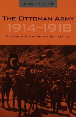 The Ottoman army, 1914-1918 : disease & death on the battlefield /
