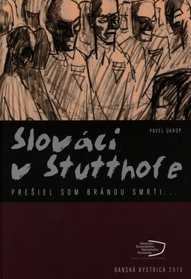 Slováci v Stutthofe : prešiel som bránou smrti- /
