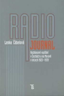 Radiojournal : rozhlasové vysílání v Čechách a na Moravě v letech 1923-1939 /