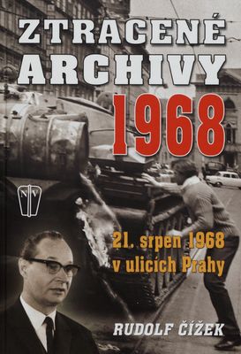 Ztracené archivy 1968 : 21. srpen 1968 v ulicích Prahy /