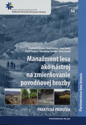 Manažment lesa ako nástroj na zmierňovanie povodňovej hrozby : praktická príručka : [partnerstvo bez hraníc] /