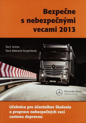 Bezpečne s nebezpečnými vecami 2013 : [učebnica pre účastníkov školenia o preprave nebezpečných vecí cestnou dopravou] /