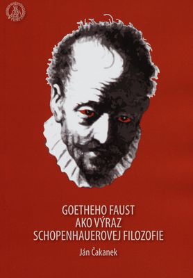 Goetheho Faust ako výraz Schopenhauerovej filozofie : interpretačný náčrt v ôsmich štúdiách /