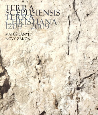 Terra Scepusiensis - Terra Christiana 1209-2009 : 800 rokov prvej písomnej zmienky o Spiši. Matúš Lányi - Nový Zákon /