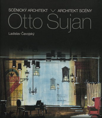 Otto Šujan : scénický architekt, architekt scény /