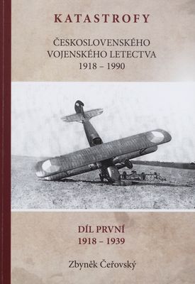 Letecké katastrofy československého vojenského letectva 1918-1990. 1. díl, 1918-1939 /