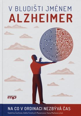 V bludišti jménem Alzheimer : na co v ordinaci nezbývá čas /