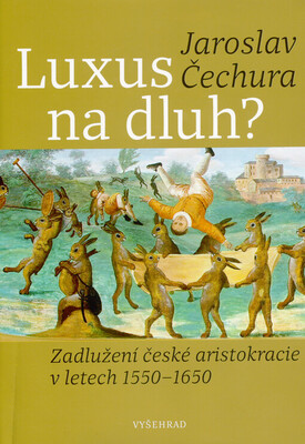 Luxus na dluh? : zadlužení české aristokracie v letech 1550-1650 /