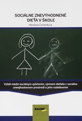 Sociálne znevýhodnené dieťa v škole : vzťah medzi sociálnym vylúčením, vývinom dieťaťa v sociálne znevýhodnenom prostredí a jeho vzdelávaním /