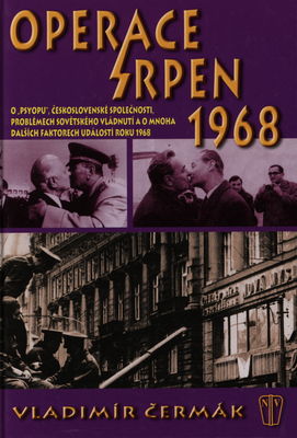 Operace Srpen 1968 : o "psyopu" československé společnosti, problémech sovětského vládnutí a o mnoha dalších faktorech událostí roku 1968 /