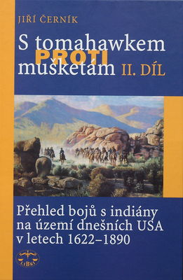 S tomahawkem proti mušketám : přehled bojů s indiány na území dnešních USA v letech 1622-1890. II. díl /