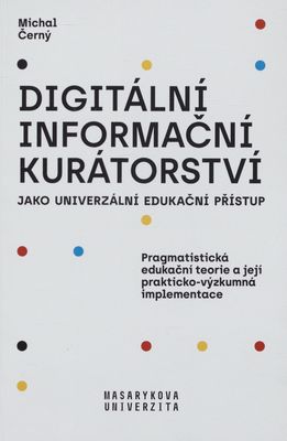 Digitální informační kurátorství jako univerzální edukační přístup : pragmatistická edukační teorie a její prakticko-výzkumná implementace /