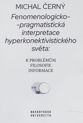 Fenomenologicko-pragmatistická interpretace hyperkonektivistického světa : k problémům filosofie informace /