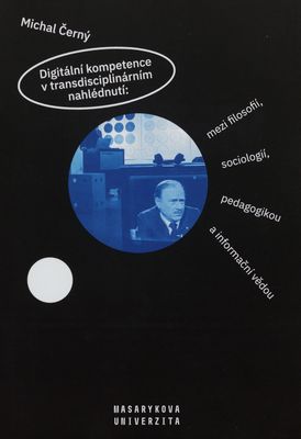 Digitální kompetence v transdisciplinárním nahlédnutí: mezi filosofií, sociologií, pedagogikou a informační vědou /
