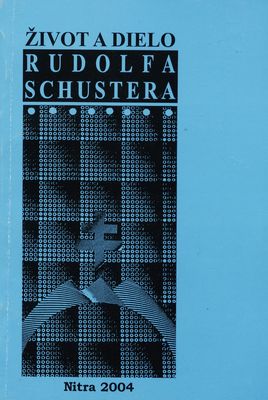 Život a dielo Rudolfa Schustera : [materiály z vedeckého seminára, ktorý sa konal 30. januára 2004 na pôde Univerzity Konštantína Filozofa v Nitre] /