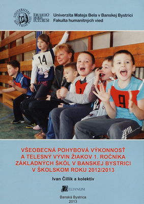 Všeobecná pohybová výkonnosť a telesný vývin žiakov 1. ročníka základných škôl v Banskej Bystrici v školskom roku 2012/2013 /