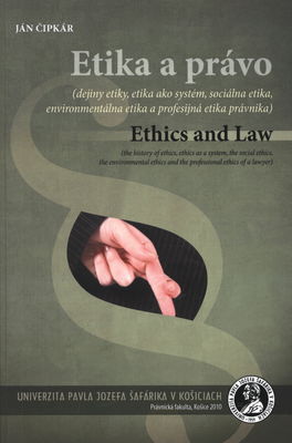 Etika a právo : (dejiny etiky, etika ako systém, sociálna etika, environmentálna etika a profesijná etika právnika) /