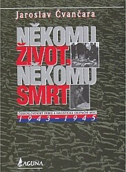 Někomu život, někomu smrt : 1943-1945 : československý odboj a nacistická okupační moc 1943-1945 /