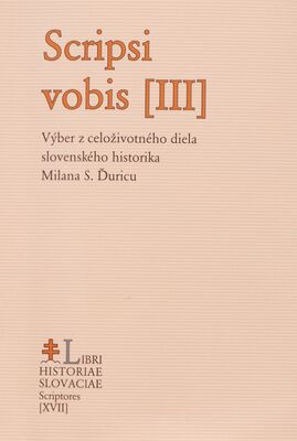 Scripsi vobis (III) : výber z celoživotného diela slovenského historika Milana S. Ďuricu /