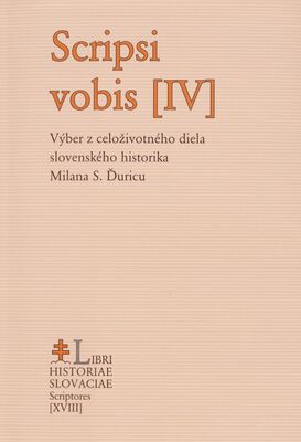 Scripsi vobis (IV) : výber z celoživotného diela slovenského historika Milana S. Ďuricu /