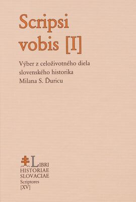 Scripsi vobis (I) : výber z celoživotného diela slovenského historika Milana S. Ďuricu /