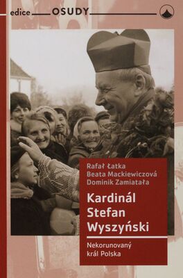 Kardinál Stefan Wyszyński : nekorunovaný král Polska /