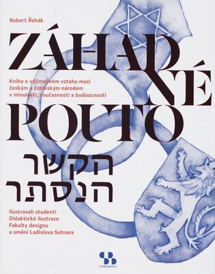 Záhadné pouto = kniha o výjimečném vztahu mezi českým a židovským národem v minulosti, současnosti a budoucnosti /