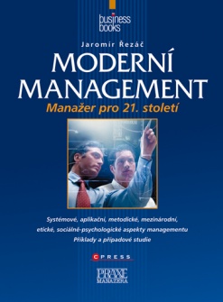 Moderní management : manažer pro 21. století : [systémové, aplikační, metodické, mezinárodní, etické, sociálně-psychologické aspekty managementu, příklady a případové studie] /