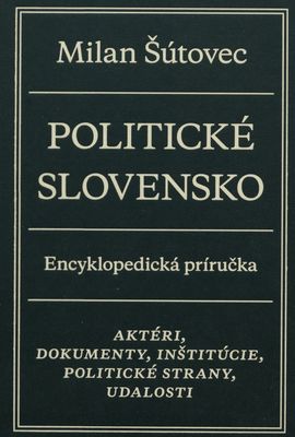 Politické Slovensko : aktéry, dokumenty, inštitúcie, politické strany, udalosti /