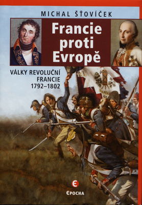 Francie proti Evropě : války revoluční Francie 1792-1802 /
