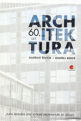 Architektura 60. let : "zlatá šedesátá léta" v české architektuře 20. století /