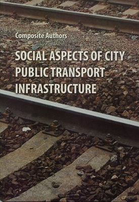 Social aspects of city public transport infrastructure : monographs elaborated with support of the APVV project No. SK-BUL-01506 and the CEID project No. 26220120028 /