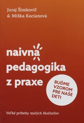 Naivná pedagogika z praxe : veľké príbehy malých školiteľov : [buďme vzorom pre naše deti] /