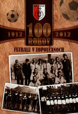 100 rokov futbalu v Topoľčanoch : 2012-2012 /