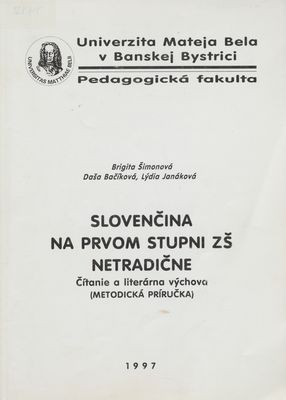 Slovenčina na prvom stupni ZŠ netradične : čítanie a literárna výchova : (metodická príručka) /