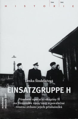 Einsatzgruppe H : působení operační skupiny H na Slovensku 1944/1945 a poválečné trestní stíhání jejích příslušníků /