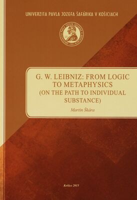 G. W. Leibniz: From logic to metaphysics : (on the path to individual substance) /
