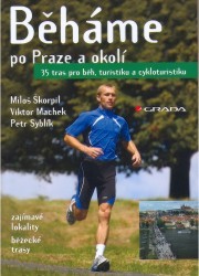 Běháme po Praze a okolí : [zajímavé lokality, běžecké trasy : 35 tras pro běh, turistiku a cykloturistku] /