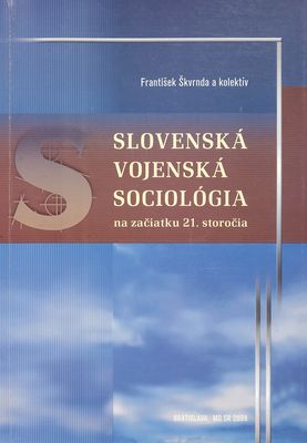 Slovenská vojenská sociológia na začiatku 21. storočia : (k 15 rokom pôsobenia vojenskej sociológie v samostatnej Slovenskej republike) /