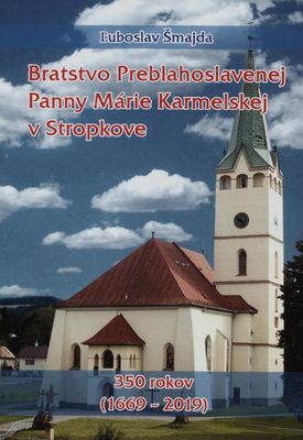 Bratstvo Preblahoslavenej Panny Márie Karmelskej v Stropkove : 350 ropkov (1669-2019) /