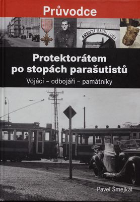 Protektorátem po stopách parašutistů : vojáci - odbojáři - památníky /