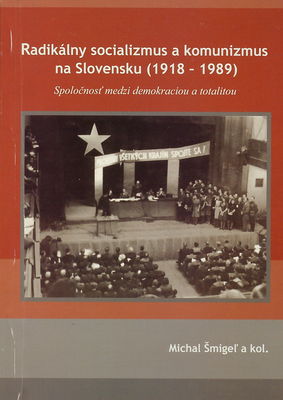 Radikálny socializmus a komunizmus na Slovensku (1918-1989) : spoločnosť medzi demokraciou a totalitou /