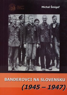 Banderovci na Slovensku (1945-1947) : niektoré aspekty pôsobenia jednotiek Ukrajinskej povstaleckej armády na území krajiny /
