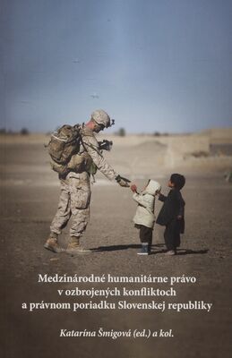 Medzinárodné humanitárne právo v ozbrojených konfliktoch a právnom poriadku Slovenskej republiky /